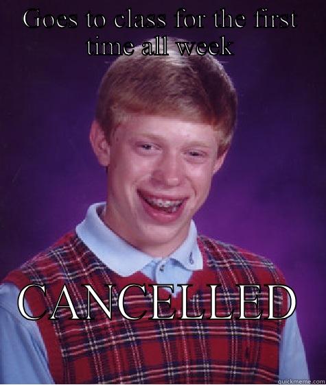 GOES TO CLASS FOR THE FIRST TIME ALL WEEK CANCELLED  Bad Luck Brian