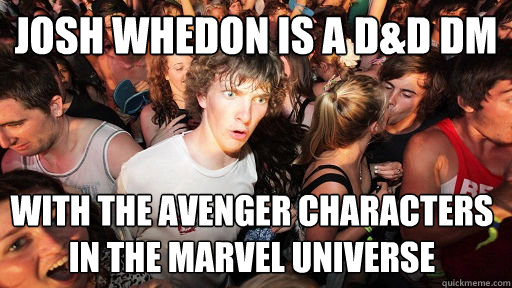 Josh Whedon is a D&D DM with the Avenger characters in the Marvel universe  Sudden Clarity Clarence