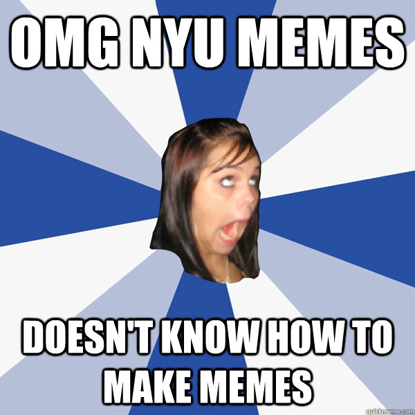 omg nyu memes doesn't know how to make memes  Annoying Facebook Girl