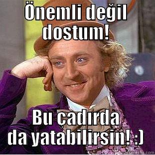 ÖNEMLI DEĞIL DOSTUM! BU ÇADIRDA DA YATABILIRSIN! :) Condescending Wonka