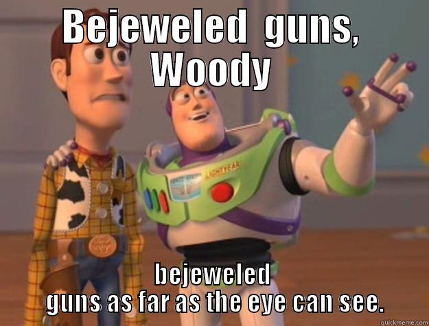 BEJEWELED  GUNS, WOODY BEJEWELED  GUNS AS FAR AS THE EYE CAN SEE. Toy Story