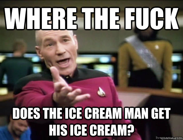 Where the fuck does the ice cream man get his ice cream?  Annoyed Picard HD