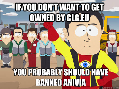 If you don't want to get owned by CLG.eu you probably should have banned anivia - If you don't want to get owned by CLG.eu you probably should have banned anivia  Captain Hindsight