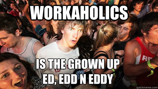 workaholics is the grown up 
ed, edd n eddy  Sudden Clarity Clarence