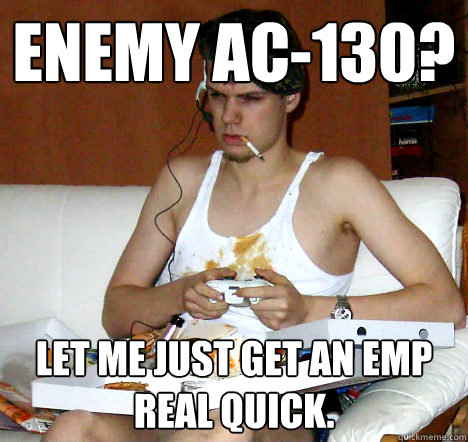 Enemy ac-130? let me just get an emp real quick. - Enemy ac-130? let me just get an emp real quick.  Overconfident Call of Duty Player
