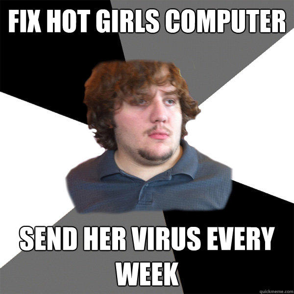 fix hot girls computer send her virus every week  - fix hot girls computer send her virus every week   Family Tech Support Guy