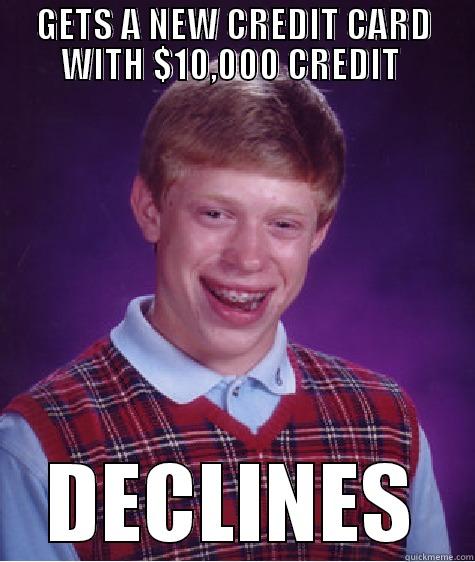 GETS A NEW CREDIT CARD WITH $10,000 CREDIT  DECLINES Bad Luck Brian