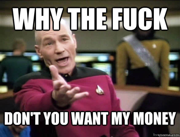 why the fuck Don't you want my money - why the fuck Don't you want my money  Annoyed Picard HD