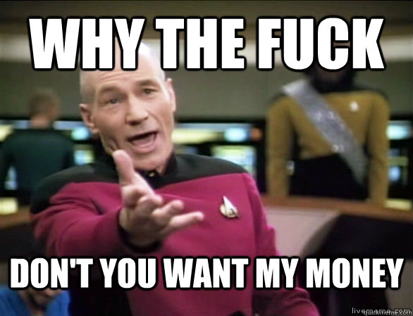 why the fuck Don't you want my money  Annoyed Picard HD