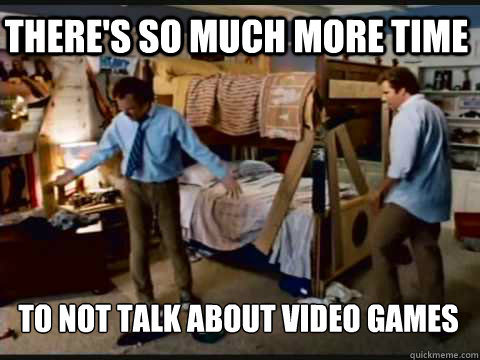 There's so much more time to not talk about video games - There's so much more time to not talk about video games  Step Brothers Bunk Beds