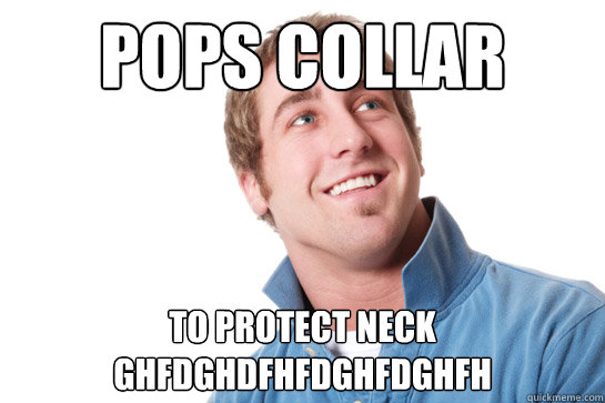 Pops Collar to protect neck ghfdghdfhfdghfdghfh  Misunderstood D-Bag