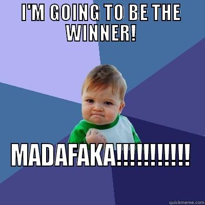 I'M GOING TO BE THE WINNER! MADAFAKA!!!!!!!!!!! Success Kid