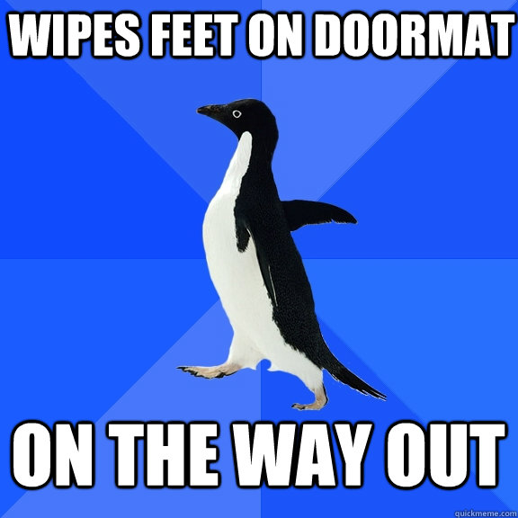 wipes feet on doormat on the way out  Socially Awkward Penguin