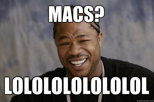 MACS? lololololololol - MACS? lololololololol  Xzibit meme