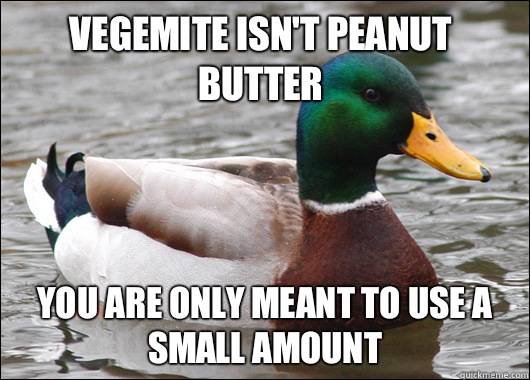 Vegemite isn't peanut butter You are only meant to use a small amount  Actual Advice Mallard