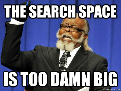 The Search space is too damn big  Its too damn high