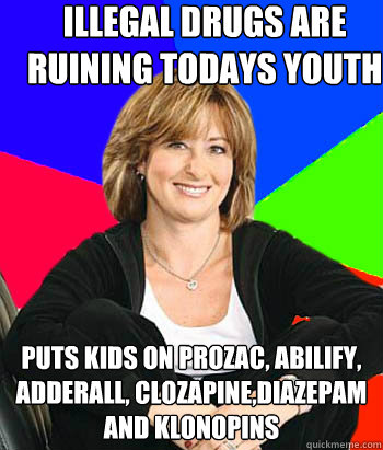 illegal drugs are ruining todays youth puts kids on Prozac, abilify, Adderall, clozapine,diazepam and KLONOPINs   Sheltering Suburban Mom