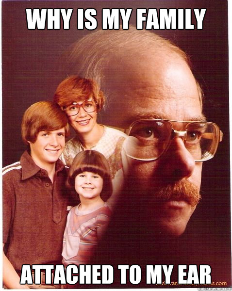 Why is my family attached to my ear  Vengeance Dad