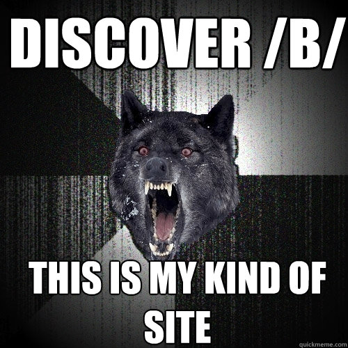 discover /b/ this is my kind of site  Insanity Wolf
