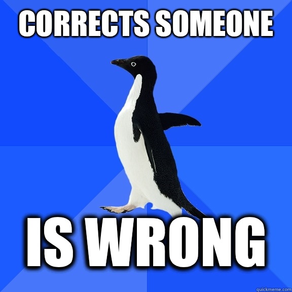 Corrects someone   Is wrong  Socially Awkward Penguin