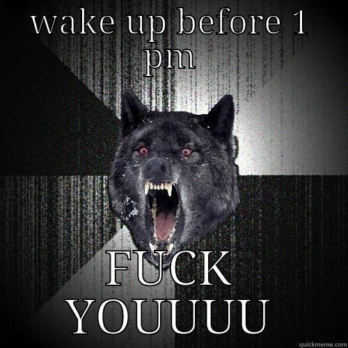 WAKE UP BEFORE 1 PM FUCK YOUUUU Insanity Wolf