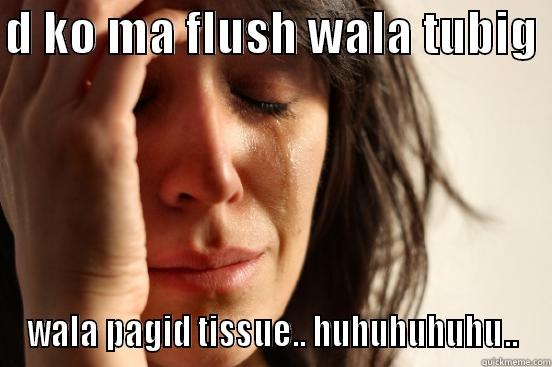 D KO MA FLUSH WALA TUBIG  WALA PAGID TISSUE.. HUHUHUHUHU.. First World Problems