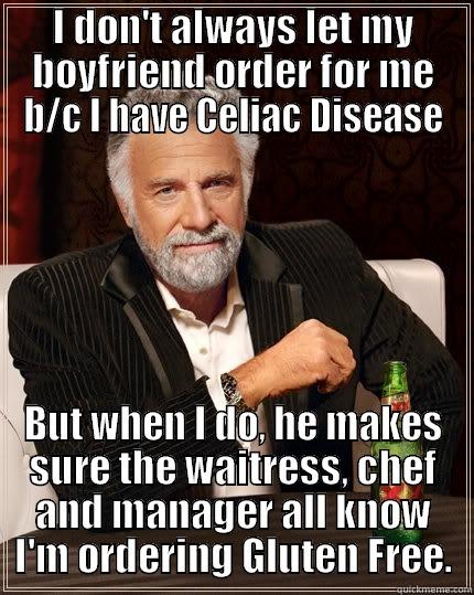 I DON'T ALWAYS LET MY BOYFRIEND ORDER FOR ME B/C I HAVE CELIAC DISEASE BUT WHEN I DO, HE MAKES SURE THE WAITRESS, CHEF AND MANAGER ALL KNOW I'M ORDERING GLUTEN FREE. The Most Interesting Man In The World