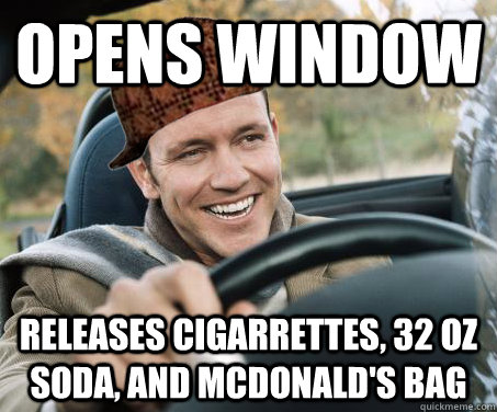 opens window releases cigarrettes, 32 oz soda, and mcdonald's bag  SCUMBAG DRIVER