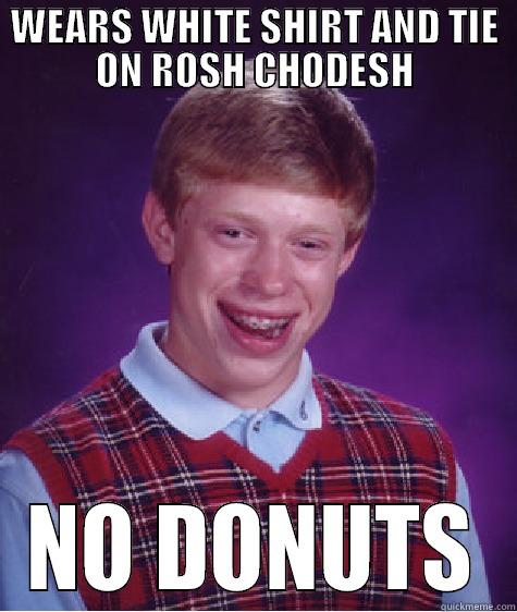 WEARS WHITE SHIRT AND TIE ON ROSH CHODESH NO DONUTS Bad Luck Brian