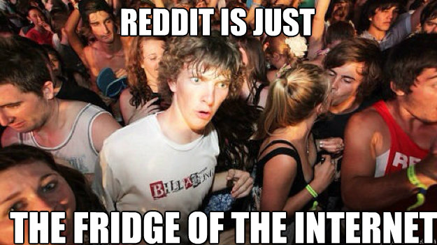 Reddit is just  The fridge of the internet  - Reddit is just  The fridge of the internet   Sudden clarity clarance