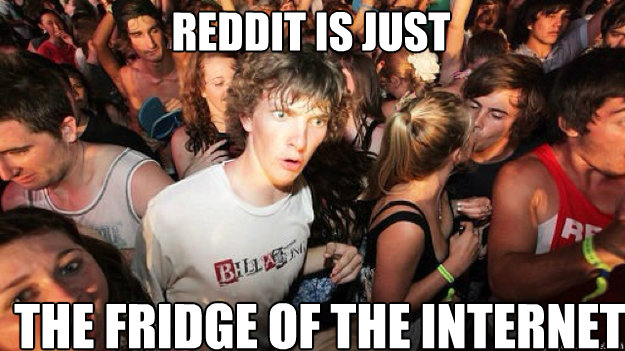 Reddit is just  The fridge of the internet   Sudden clarity clarance