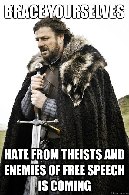 Brace yourselves Hate from theists and enemies of free speech is coming  Brace yourself school