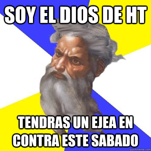 Soy el Dios de Ht Tendras un EJEA en contra este sabado  Advice God