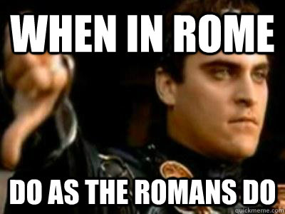 When in Rome Do as the romans do - When in Rome Do as the romans do  Downvoting Roman