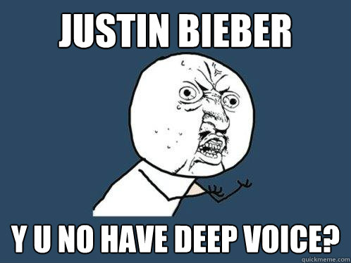 Justin Bieber Y U no have deep voice?  Y U No