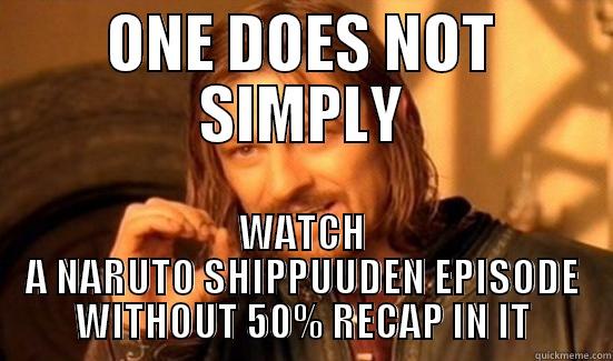 ONE DOES NOT SIMPLY WATCH A NARUTO SHIPPUUDEN EPISODE WITHOUT 50% RECAP IN IT Boromir