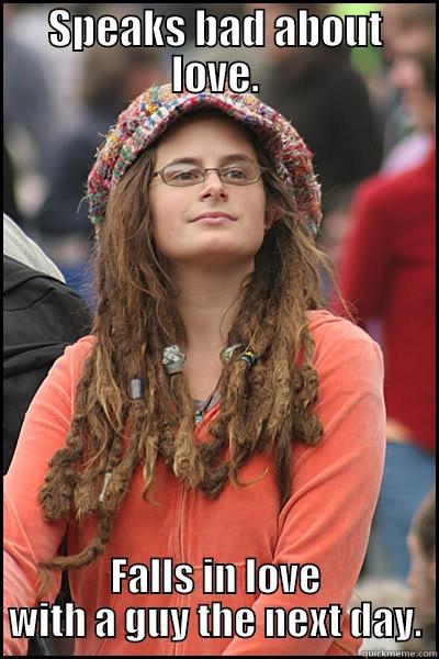 The Irony Girl. - SPEAKS BAD ABOUT LOVE. FALLS IN LOVE WITH A GUY THE NEXT DAY. College Liberal