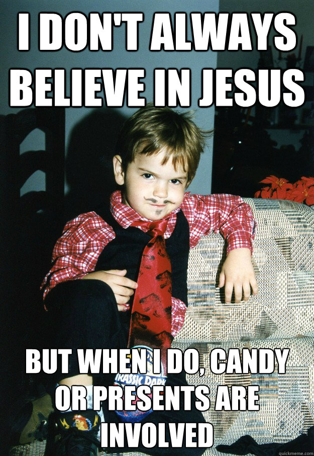 I don't always believe in jesus But when I do, candy or presents are involved  Most Interesting Kid in the World