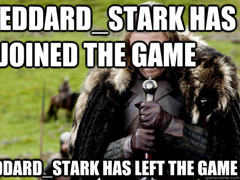 Eddard_Stark has joined the game Eddard_stark Has Left the Game  Eddard Stark
