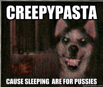 Creepypasta Cause sleeping  are for pussies - Creepypasta Cause sleeping  are for pussies  Smile Dog