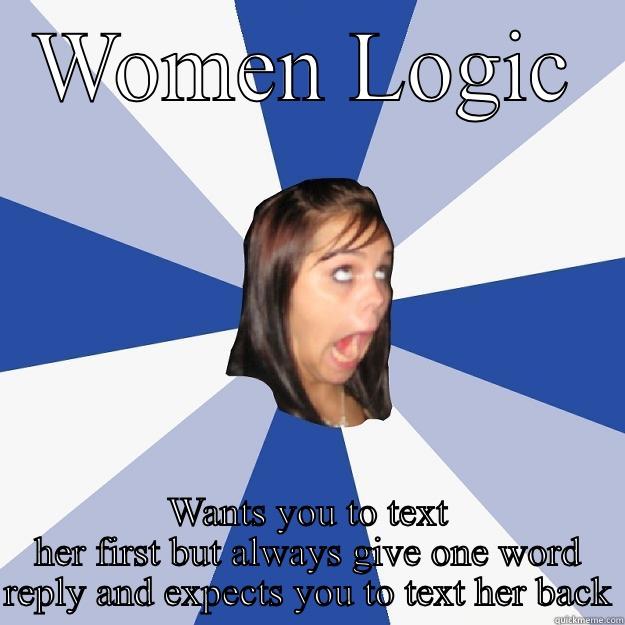 WOMEN LOGIC WANTS YOU TO TEXT HER FIRST BUT ALWAYS GIVE ONE WORD REPLY AND EXPECTS YOU TO TEXT HER BACK Annoying Facebook Girl