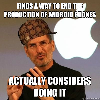 Finds a way to end the production of android phones Actually considers doing it   Scumbag Steve Jobs