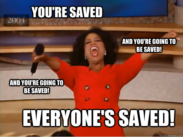 You're saved everyone's saved! and you're going to be saved! and you're going to be saved! - You're saved everyone's saved! and you're going to be saved! and you're going to be saved!  oprah you get a car