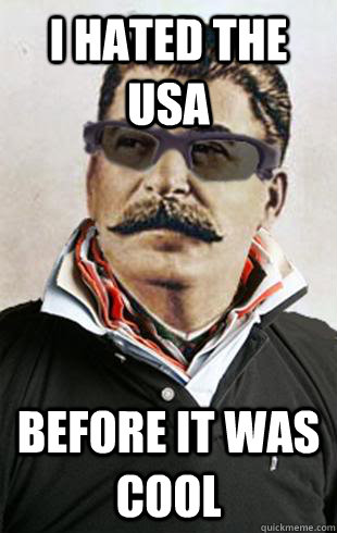 I hated the USA before it was cool  hipster stalin