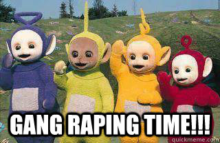  GANG RAPING TIME!!!  Teletubbies