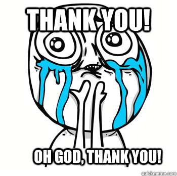 Thank you! Oh God, Thank you!  Crying face