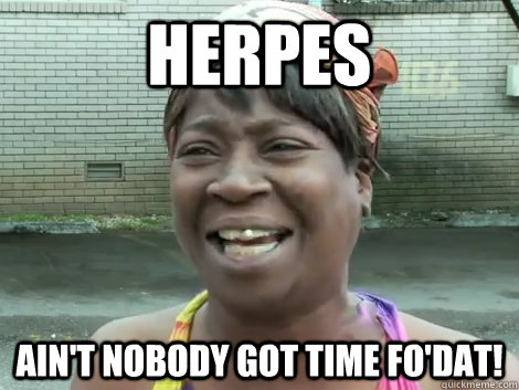 herpes Ain't Nobody Got Time Fo'Dat!   Sweet Brown Bronchitus
