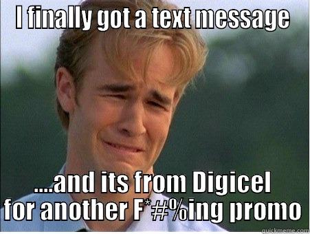 I FINALLY GOT A TEXT MESSAGE ....AND ITS FROM DIGICEL FOR ANOTHER F*#%ING PROMO 1990s Problems