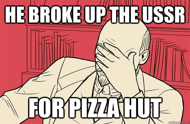 He broke up the USSR for pizza hut - He broke up the USSR for pizza hut  Lenin Facepalm