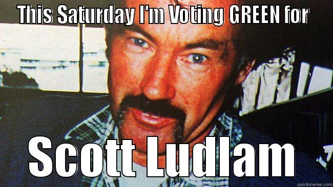 THIS SATURDAY I'M VOTING GREEN FOR  SCOTT LUDLAM Misc